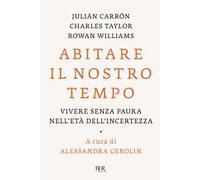 Abitare il nostro tempo. Vivere senza paura nell'età dell'incertezza