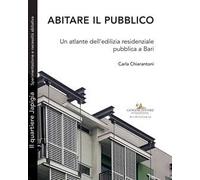 Abitare il pubblico. Un atlante dell'edilizia residenziale pubblica a Bari
