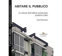 Abitare il pubblico. Un atlante dell'edilizia residenziale pubblica a Bari
