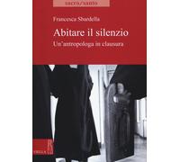 Abitare il slilenzio. Un'antropologa in clausura - Sbardella Francesca