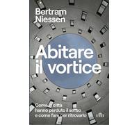 Abitare il vortice. Come le città hanno perduto il senso e come fare per ritrova