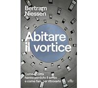 ABITARE IL VORTICE. COME LE CITTA' HANNO PERDUTO IL SENSO E COME FARE PER RITROV