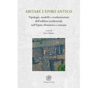 Abitare l’Epiro antico. Tipologie, modelli e trasformazioni dell’edilizia residenziale nell’Epiro ellenistico e romano