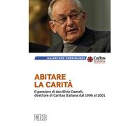 Abitare la carità. Il pensiero di don Elvio Damoli, direttore di Caritas I...