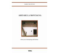 Abitare la montagna. Storie per un'antropologia dell'abitare - Nifantani Marco