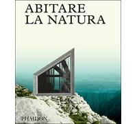 Abitare la natura. Ediz. a colori