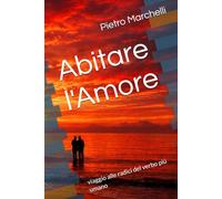 Abitare l'Amore: viaggio alle radici del verbo più umano
