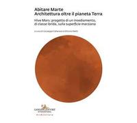 Abitare Marte. Architettura oltre il pianeta Terra. Hive Mars: progetto di un insediamento, di classe ibrida, sulla superficie marziana
