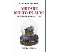 Abitare molto in alto. Le Alpi e l'architettura. Ediz. illustrata