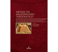 Abitare nel Mediterraneo tardoantico. Atti del III Convegno Internazionale del Centro Interuniversitario di Studi sull'Edilizia abitativa tardoantica nel Mediterraneo (CISEM) (Bologna 28-31 ottob...