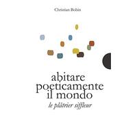 Abitare poeticamente il mondo-Le platrier siffleur. Ediz. bilingue
