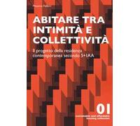 Abitare tra intimità e collettività. Il progetto della residenza contemporanea secondo 5+IAA. Ediz. a colori