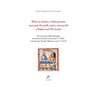 Abito su misura e abito pronto: mercanti di tessili, sarti e strassaroli a Padova nel XV secolo. Gli inventari delle botteghe di Maestro Nicolò strassarolo († 1403) e di Maestro Nicolò Albanese sa...