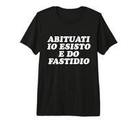 Abituati Io Esisto E Do Fastidio Maglietta Premium