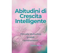 Abitudini di Crescita Intelligente: Piccole abitudini, grandi cambiamenti