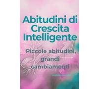 Abitudini di Crescita Intelligente: Piccole abitudini, grandi cambiamenti