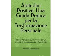 Abitudini Positive: Una Guida Pratica per la Trasformazione Personale: Oltre le Abitudini: Guida Pratica per un Viaggio di Consapevolezza e Autenticità