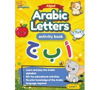Abjad Arabic Letters Activity Book: Level 1: A Beginner-Friendly Arabic Alphabet Workbook with Tracing, Coloring, and fun activities for Preschool and Early Learners