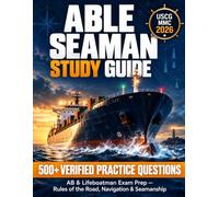 Able Seaman Study Guide 2026: AB & Lifeboatman Prep: Master the USCG MMC Exam with 500+ Verified Practice Questions, Detailed Answer Explanations, and All AB Grades - Unlimited, Limited & Special