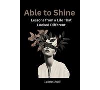 Able to Shine: Lessons from a Life That Looked Different: A luminous journey of resilience and self-discovery - for anyone learning to live gently within their own light.