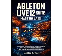 ABLETON LIVE 12 SUITE MASTERCLASS: PROFESSIONAL MUSIC PRODUCTION, SOUND DESIGN WITH ROAR & MELD, MIXING, GENERATIVE MIDI, MAX FOR LIVE & PUSH 3 PERFORMANCE WORKFLOW
