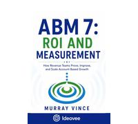 ABM 7: ROI AND MEASUREMENT How Revenue Teams Prove, Improve, and Scale Account-Based Growth