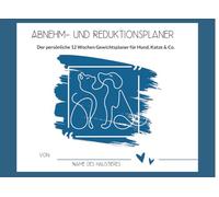 Abnehm- und Reduktionsplaner für Haustiere - Der 12-Wochen-Planer zur Gewichtskontrolle von Hund, Katze & Co. I Tagebuch: Mitmach-Buch zur ... - dokumentieren, begleiten, motivieren.