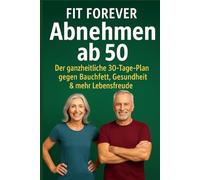 Abnehmen ab 50 - Der ganzheitliche 30-Tage-Plan, der wirklich funktioniert: Der einzige 30-Tage-Plan ab 50, den du wirklich brauchst - für weniger Bauchfett, mehr Energie & Lebensfreude.