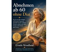Abnehmen ab 60 ohne Diat: Wie Sie mit dem richtigen Stoffwechsel-Programm dauerhaft Gewicht verlieren, Muskeln erhalten und voller Energie in den ... leben -- ohne Hungern und ohne Jo-Jo-Effekt