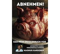 ABNEHMEN!: „Abnehmen - Gewicht sicher reduzieren“: Exklusive Methode von Magnus Kardorff programmiert Ihr Essverhalten neu + 40 schnelle Rezepte & ... kg. Einzigartige Methode, kein Jo-Jo-Effekt!