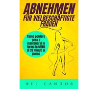 ABNEHMEN FÜR VIELBESCHÄFTIGTE FRAUEN: Wie Sie in WENIGER als 20 Minuten pro Tag abnehmen und fit bleiben.