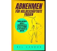 ABNEHMEN FÜR VIELBESCHÄFTIGTE FRAUEN: Wie Sie in WENIGER als 20 Minuten pro Tag abnehmen und fit bleiben.