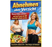 Abnehmen ohne Verzicht: Warum Diäten scheitern - und wie Frauen ab 40 dauerhaft schlank werden