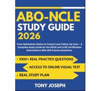 ABO-NCLE STUDY GUIDE 2026: From Ophthalmic Optics to Contact Lens Follow-Up Care - A Complete Study Guide for the NOCE and CLRE Certification Examinations With 300 Practice Questions
