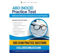 ABO (NOCE) Practice Test: 4 Full-Length Simulated Tests, 500 Practice Questions, Clear Answer Explanations, and Study Tips for the National Opticianry Competency Exam