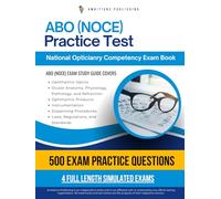 ABO (NOCE) Practice Test: Master The National Opticianry Competency Exam With 4 Full Length Simulated Tests, 500 Practice Questions, Clear Explanations And Tips For Certification Success