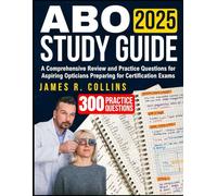 ABO Study Guide 2025: A Comprehensive Review and Practice Questions for Aspiring Opticians Preparing for Certification Exams