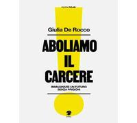 Aboliamo il carcere. Immaginare un futuro senza prigioni