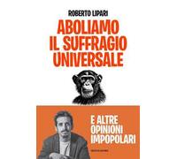 Aboliamo il suffragio universale. E altre opinioni impopolari