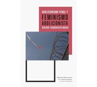 Abolicionismo penal y feminismo abolicionista: diálogo transdisciplinario