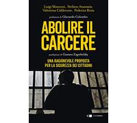 Abolire il carcere. Una ragionevole proposta per la sicurezza dei cittadini