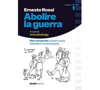 Abolire la guerra. Idee e proposte su guerra, pace, federalismo e unità europea