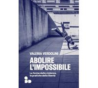 Abolire l'impossibile. Le forme della violenza, le pratiche della libertà