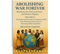 ABOLISH WAR FOREVER. Volume II: Human and Economic Consequences of Armed Conflits: From Physical Devastation to Global Inequalities