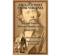 Abolitionist from Virginia: Life and Times of Moncure Daniel Conway, 1832-1907