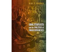 Abolitionists and the Politics of Correspondence