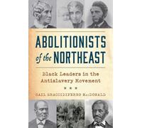 Abolitionists of the Northeast: Thirty Black Leaders in the Antislavery Movement