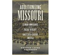Abolitionizing Missouri: German Immigrants and Racial Ideology in Nineteenth-Century America