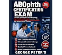 ABOPHTH CERTIFICATION EXAM: COMPLETE OPHTHALMOLOGY BOARD REVIEW WITH HIGH-YIELD CLINICAL CONCEPTS, INTEGRATED CLINICAL DECISION PATHWAYS, AND 500 PRACTICE QUESTIONS WITH DETAILED ANSWER RATIONALES