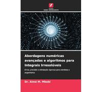 Abordagens numéricas avançadas e algoritmos para Integrais Irresolúveis: Erros, precisão e otimização rigorosa para cientistas e engenheiros